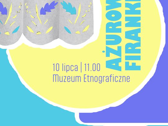 Wakacyjne warsztaty rodzinne „Ażurowe firanki” w Muzeum Etnograficznym